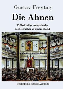 Die Ahnen: Vollständige Ausgabe in einem Band  Ingo und Ingraban / Das Nest der Zaunkönige / Die Brüder vom deutschen Hause / Marcus König / Die ... / Aus einer kleinen Stadt / Schluß der Ahnen