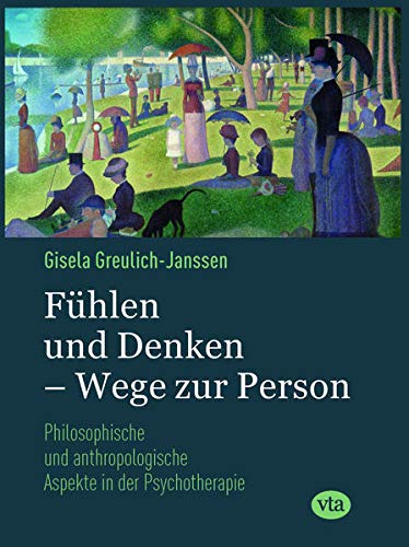 Fühlen und Denken – Wege zur Person: Philosophische und anthropologische Aspekte in der Psychotherapie