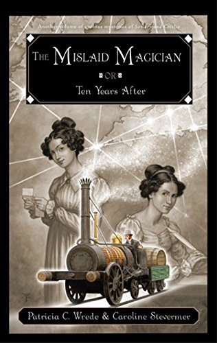 The Mislaid Magician or Ten Years After: Being the Private Correspondence Between Two Prominent FamiliesRegarding a Scandal Touching the Highest Levels of Government and theSecurity of the Realm