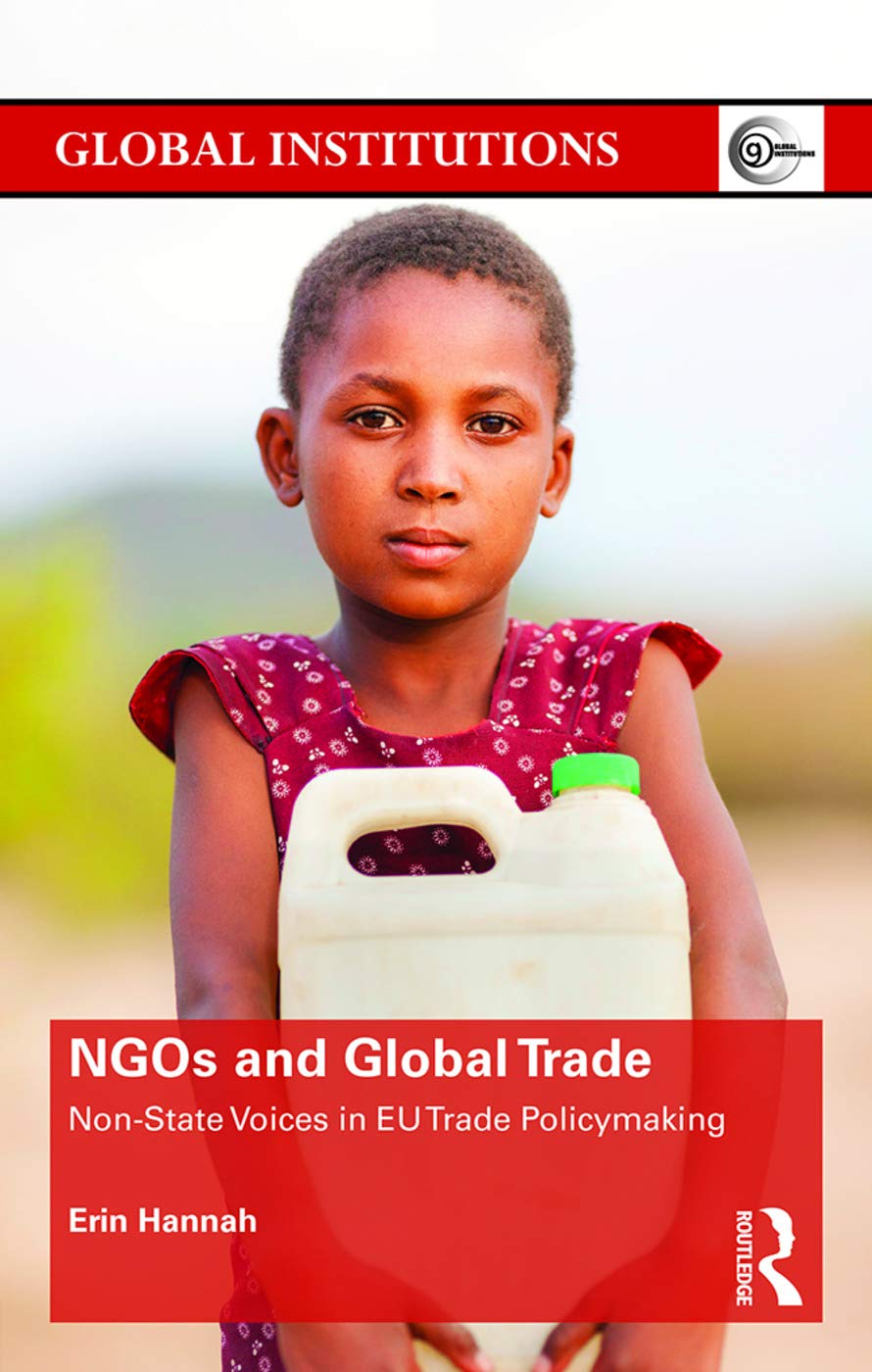 NGOs and Global Trade: Non-state voices in EU trade policymaking (Routledge Global Institutions)