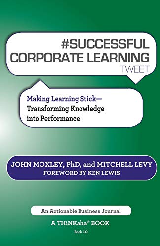 # Successful Corporate Learning Tweet Book10: Making Learning Stick: Transforming Knowledge Into Performance