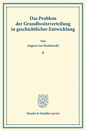 Das Problem der Grundbesitzverteilung in geschichtlicher Entwicklung.: Vorlesung gehalten beim Antritt des Lehramts an der Wiener Universität am 15. Oktober 1889. (Duncker & Humblot reprints)