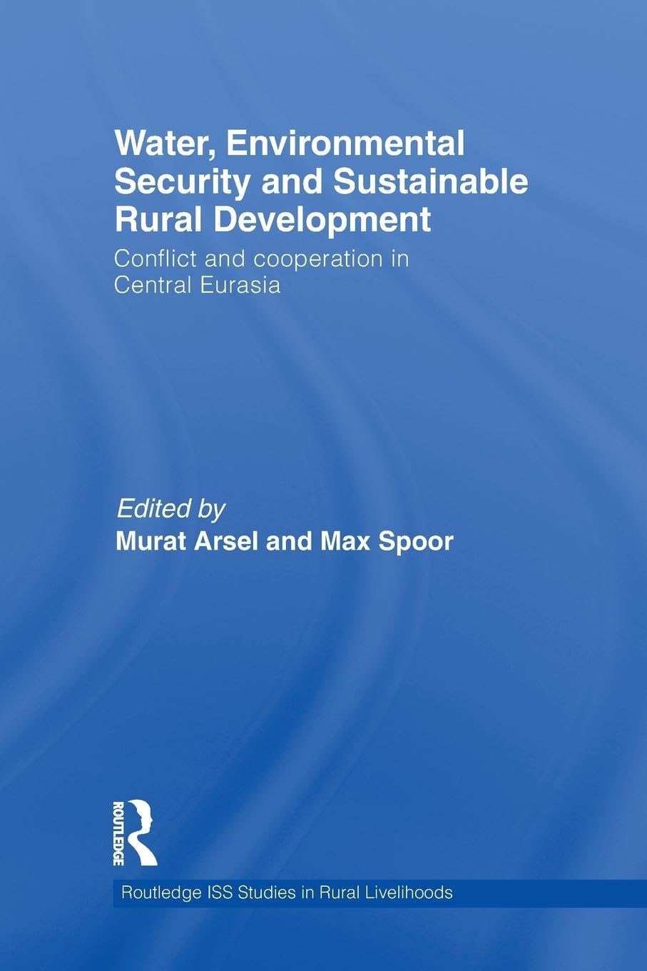 Water, Environmental Security and Sustainable Rural Development: Conflict and cooperation in Central Eurasia (Routledge Iss Studies in Rural Livelihoods, 5, Band 5)
