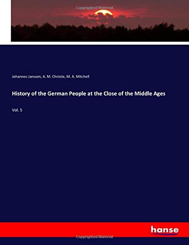History of the German People at the Close of the Middle Ages: Vol. 5