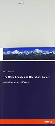 The Naval Brigade and Operations Ashore: A Hand-Book for Field Service