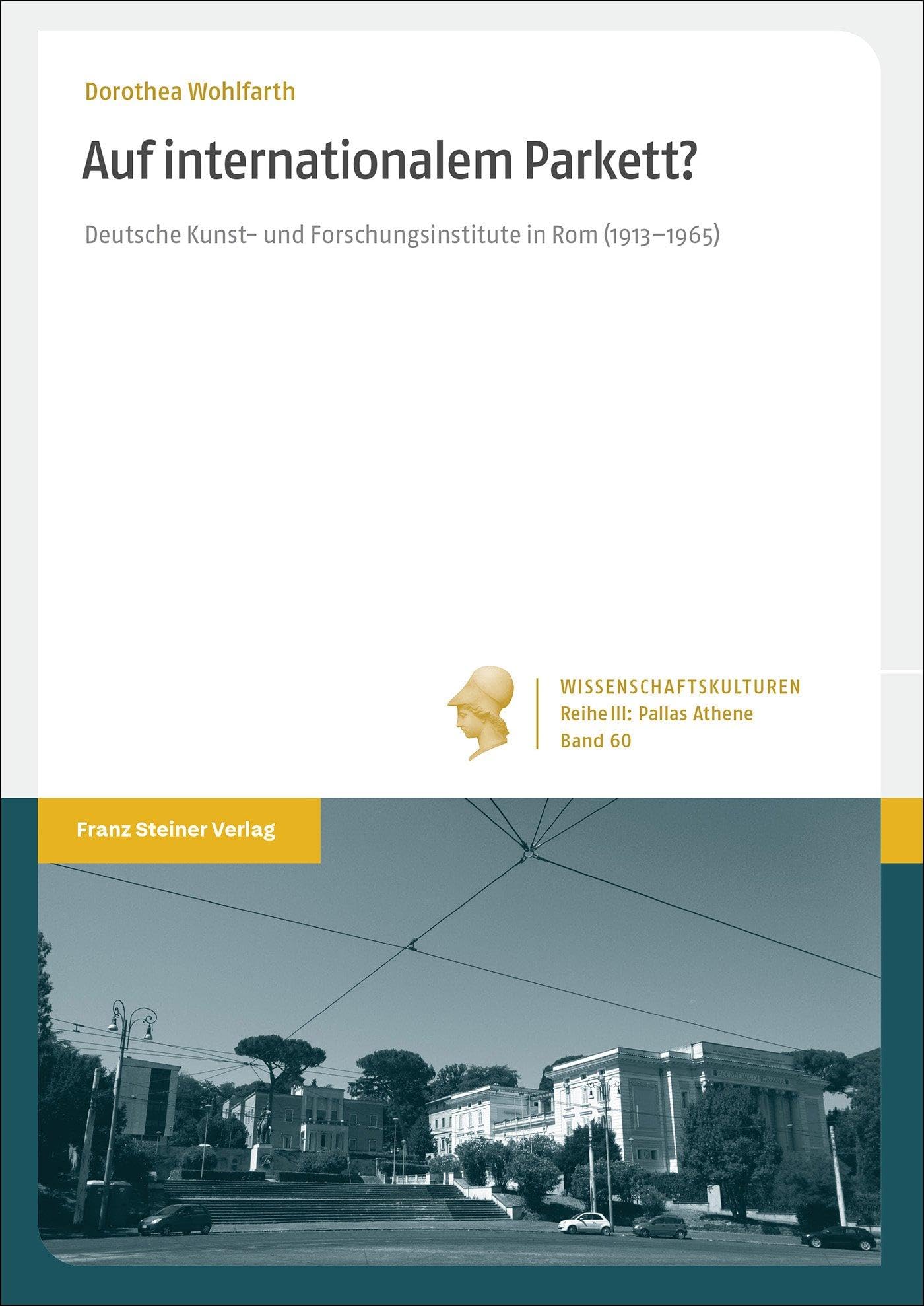 Auf internationalem Parkett?: Deutsche Kunst- und Forschungsinstitute in Rom (1913–1965) (Wissenschaftskulturen. Reihe III: Pallas Athene: Geschichte der institutionalisierten Wissenschaft)
