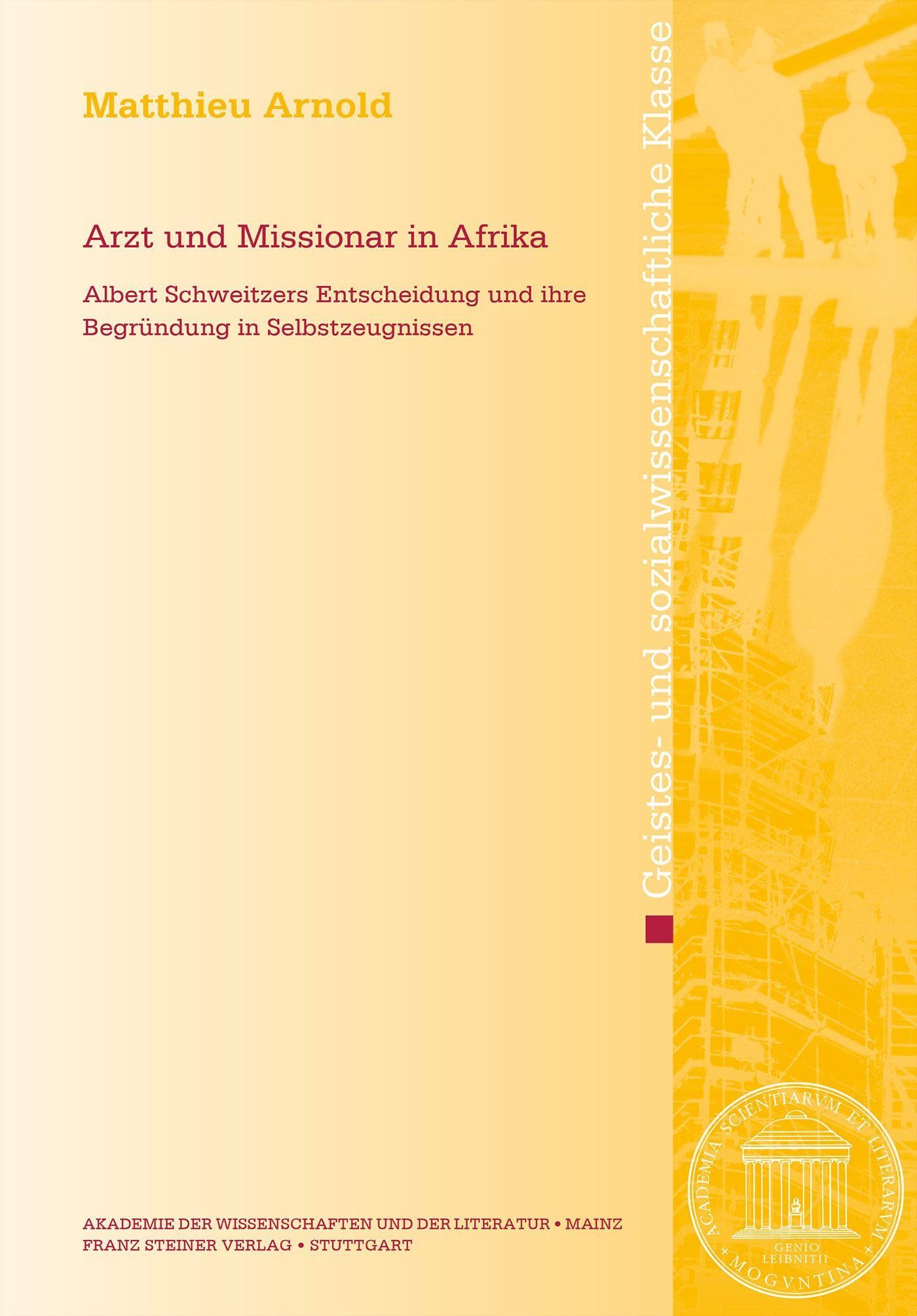 Arzt und Missionar in Afrika: Albert Schweitzers Entscheidung und ihre Begründung in Selbstzeugnissen (Abhandlungen der Akademie der Wissenschaften ... Geistes- und sozialwissenschaftliche Klasse)