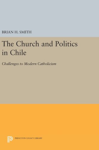 The Church and Politics in Chile: Challenges to Modern Catholicism (Princeton Legacy Library)