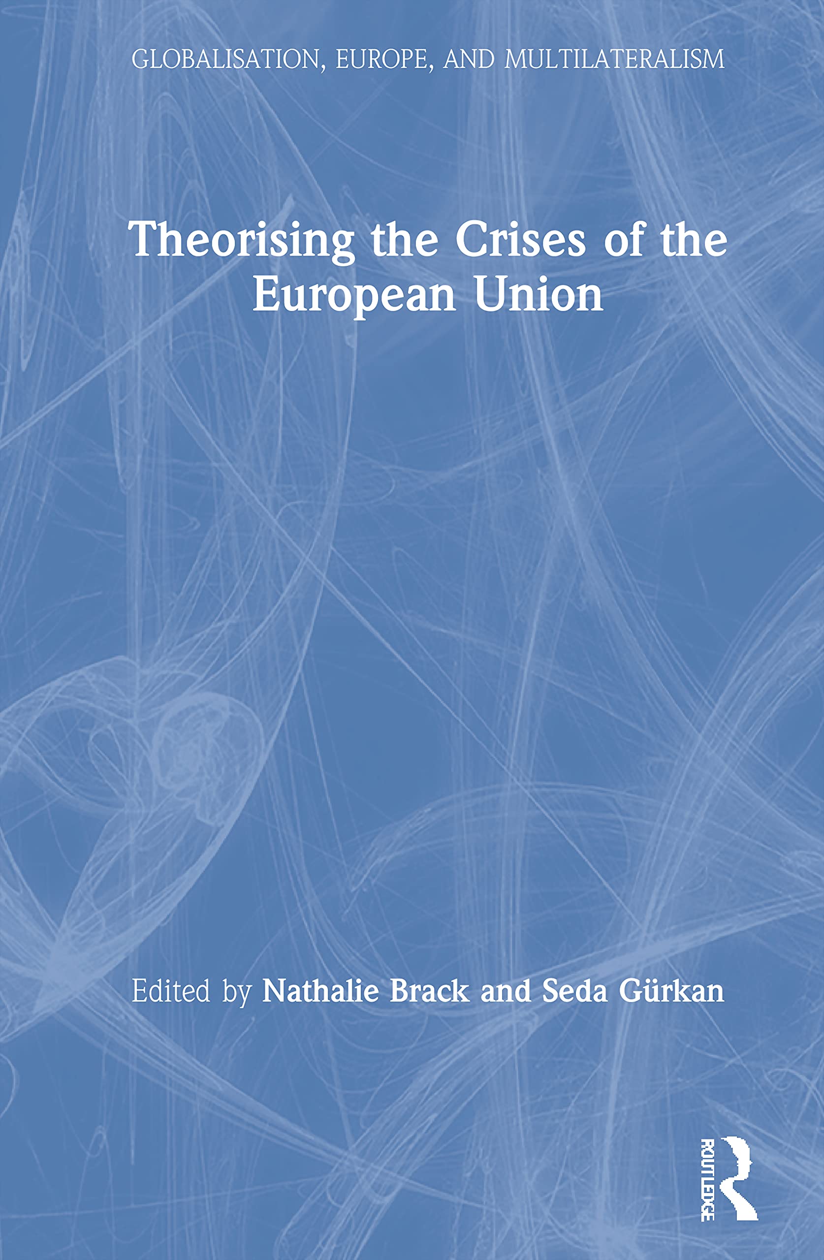 Theorising the Crises of the European Union (Globalisation, Europe, and Multilateralism)