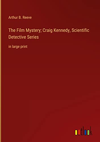 The Film Mystery; Craig Kennedy, Scientific Detective Series: in large print
