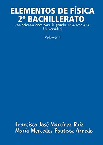 ELEMENTOS DE FÍSICA 2º BACHILLERATO con orientaciones para la prueba de acceso a la Universidad (Volumen I)