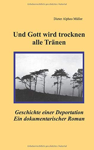 Und Gott wird trocknen alle Tränen: Geschichte einer Deportation