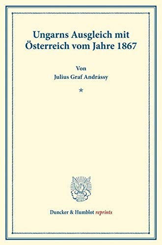 Ungarns Ausgleich mit Österreich: vom Jahre 1867. (Duncker & Humblot reprints)