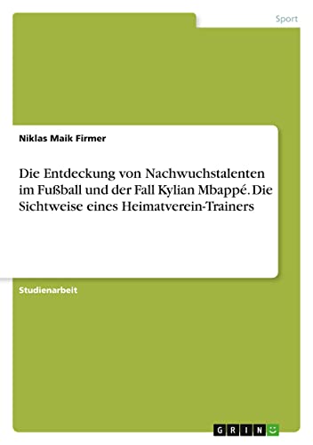 Die Entdeckung von Nachwuchstalenten im Fußball und der Fall Kylian Mbappé. Die Sichtweise eines Heimatverein-Trainers