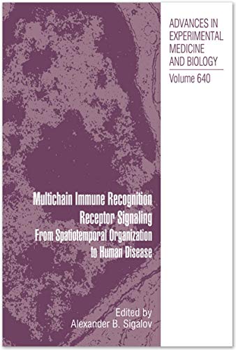 Multichain Immune Recognition Receptor Signaling: From Spatiotemporal Organization to Human Disease (Advances in Experimental Medicine and Biology, 640, Band 640)