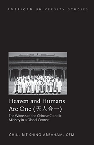 Heaven and Humans Are One: The Witness of the Chinese Catholic Ministry in a Global Context (American University Studies - Series VII: Theology and Religion)