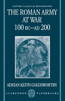The Roman Army at War 100 BC - AD 200 (Oxford Classical Monographs)