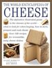 World Encyclopedia of Cheese: The Definitive Illustrated Guide to the Cheeses of the World - What to Look for When Buying, How to Store, Prepare and Cook Cheese
