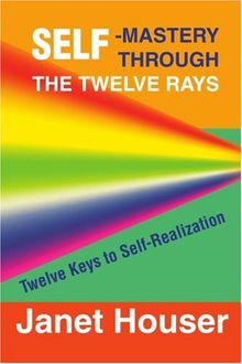 Self-Mastery Through the Twelve Rays: Twelve Keys to Self-Realization