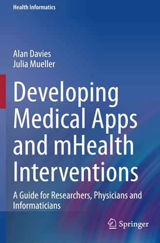 Developing Medical Apps and mHealth Interventions: A Guide for Researchers, Physicians and Informaticians (Health Informatics)