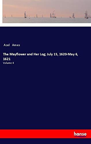 The Mayflower and Her Log; July 15, 1620-May 6, 1621: Volume 4