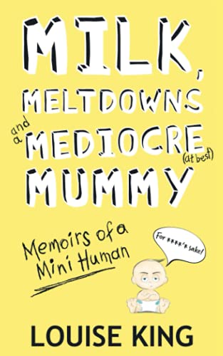 Milk, Meltdowns and a Mediocre Mummy: Memoirs of a mini-human