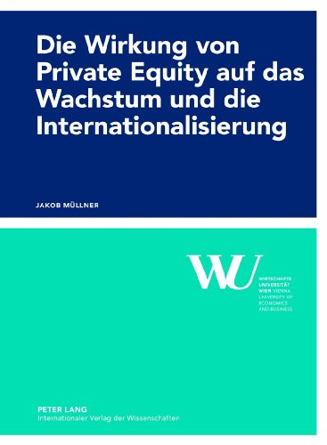 Die Wirkung von Private Equity auf das Wachstum und die Internationalisierung: Eine empirische Impact-Studie des österreichischen Private Equity ... der Wirtschaftsuniversität Wien)