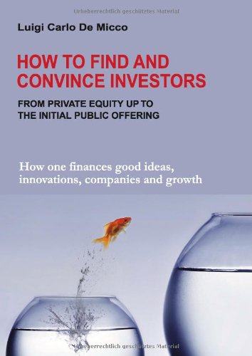 How to find and convince investors: How one finances good ideas, innovations, companies and growth