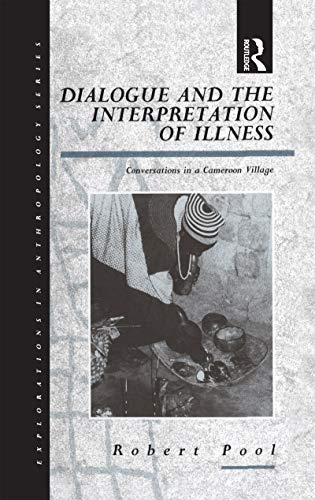 Dialogue and the Interpretation of Illness: Conversations in a Cameroon Village (Explorations in Anthropology)