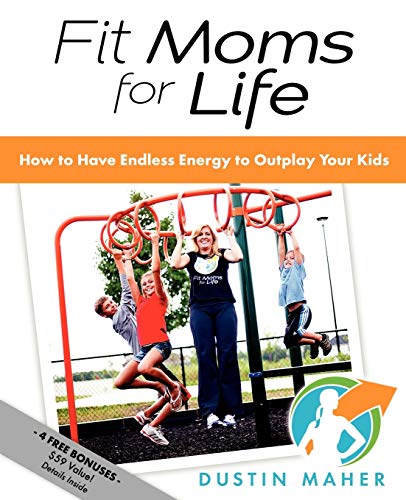 Fit Moms For Life: How To Have Endless Energy To Outplay Your Kids