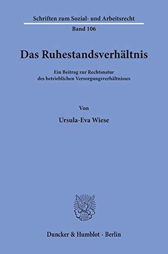 Das Ruhestandsverhältnis.: Ein Beitrag zur Rechtsnatur des betrieblichen Versorgungsverhältnisses. (Schriften zum Sozial- und Arbeitsrecht)
