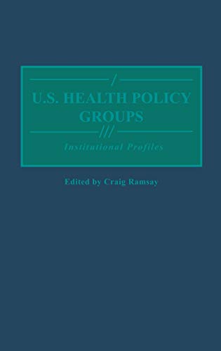 U.S. Health Policy Groups: Institutional Profiles (Greenwood Reference Volumes on American Public Policy Formation)