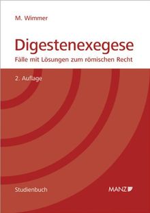 Digestenexegese: Fälle mit Lösungen für die Prüfung aus römischem Recht