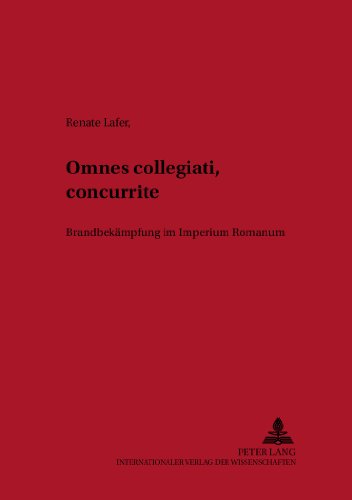 Omnes collegiati «concurrite»!: Brandbekämpfung im Imperium Romanum (Grazer Altertumskundliche Studien)