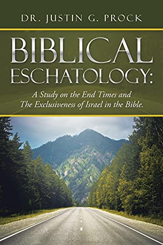 Biblical Eschatology: : A Study on the End Times and the Exclusiveness of Israel in the Bible.