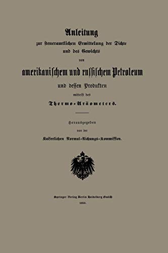 Anleitung zur steueramtlichen Ermittelung der Dichte und des Gewichts von amerikanischem und russischem Petroleum und Dessen Produkten mittelst des Thermo-Aräometers