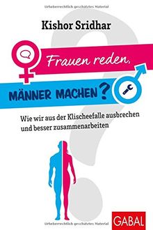 Frauen reden, Männer machen?: Wie wir aus der Klischeefalle ausbrechen und besser zusammenarbeiten (Dein Erfolg)