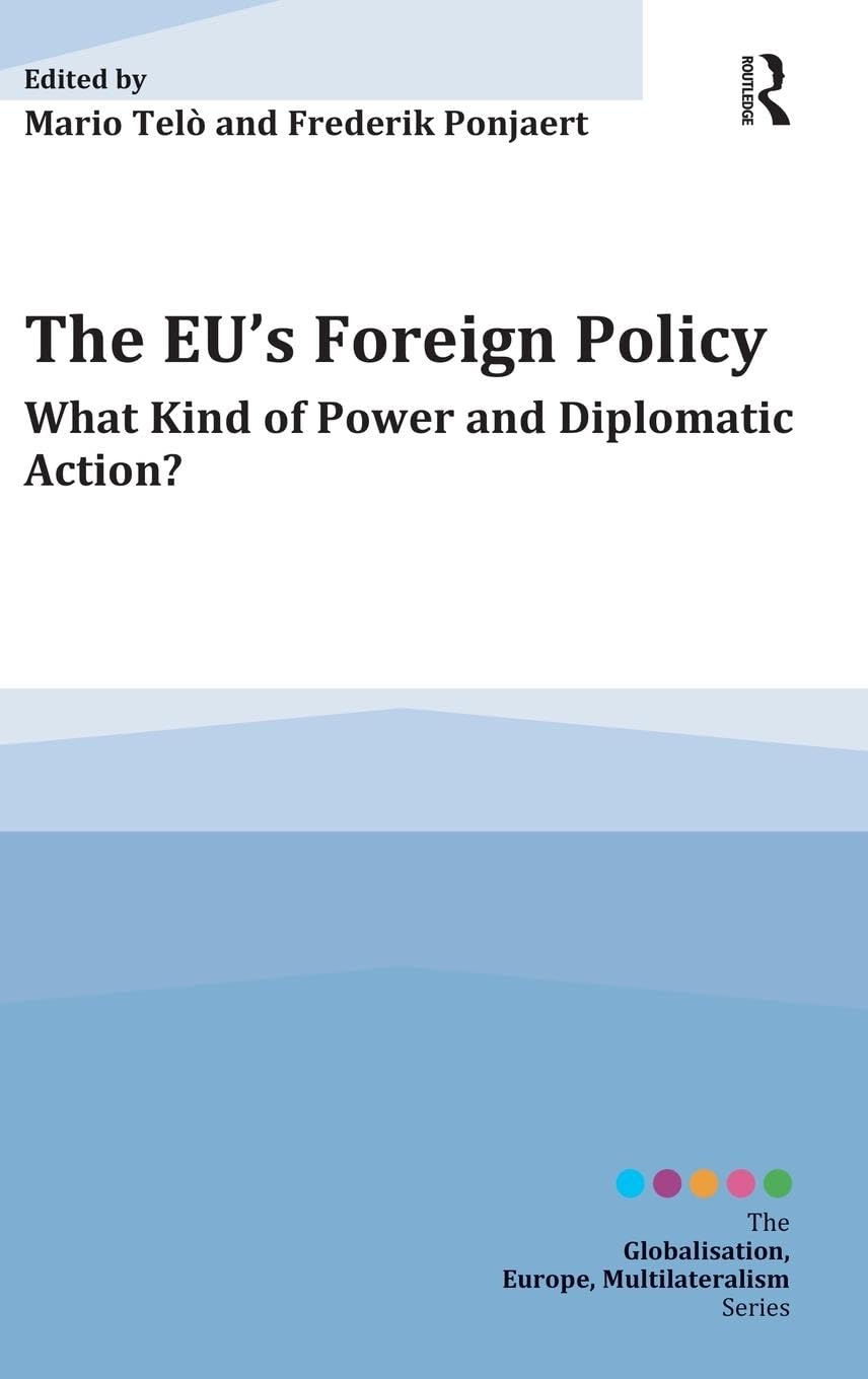 The EU's Foreign Policy: What Kind of Power and Diplomatic Action? (Globalization, Europe, Multilateralism)