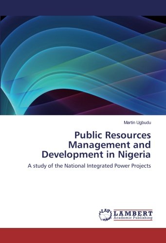 Public Resources Management and Development in Nigeria: A study of the National Integrated Power Projects