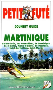 PETIT FUTE MARTINIQUE. Sainte-Lucie, Les Grenadines, La Dominique, Les Saintes, Marie-Galante, La Désirade, Saint-Barthélémy, Saint-Martin. Edition 2000 (Country Guides)