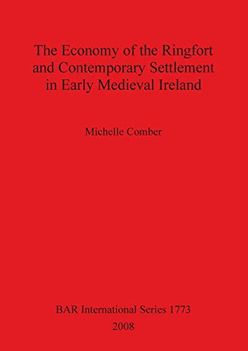 The Economy of the Ringfort and Contemporary Settlement in Early Medieval Ireland (British Archaeological Reports British Series, Band 1773)