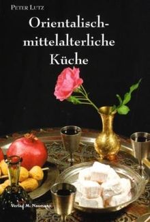 Orientalisch-mittelalterliche Küche: Neue Rezepte aus alten Zeiten