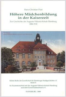 Höhere Mädchenbildung in der Kaiserzeit: Zur Geschichte der Auguste-Viktoria-Schule Flensburg 1886-1918 (Kleine Reihe der Gesellschaft für Flensburger Stadtgeschichte)