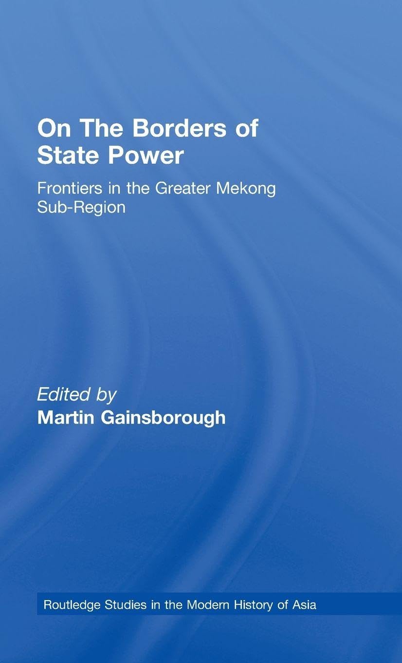On The Borders of State Power: Frontiers in the Greater Mekong Sub-Region (Routledge Studies in the Modern History of Asia, 51, Band 51)