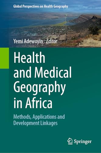 Health and Medical Geography in Africa: Methods, Applications and Development Linkages (Global Perspectives on Health Geography)