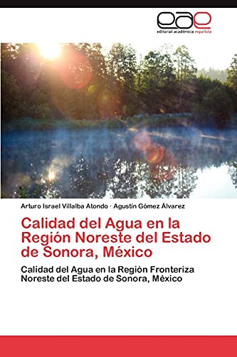 Calidad del Agua en la Región Noreste del Estado de Sonora, México: Calidad del Agua en la Región Fronteriza Noreste del Estado de Sonora, México