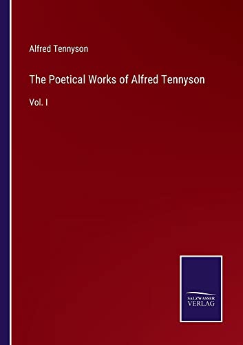 The Poetical Works of Alfred Tennyson: Vol. I