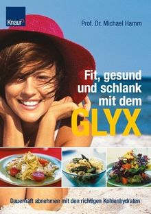 Fit, gesund und schlank mit dem GLYX: Dauerhaft abnehmen mit den richtigen Kohlenhydraten