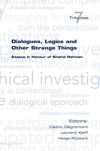 Dialogues, Logics and Other Strange Things. Essays in Honour of Shahid Rahman (Tributes)