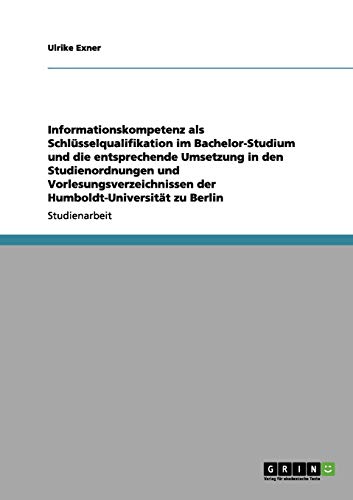 Informationskompetenz als Schlüsselqualifikation im Bachelor-Studium: Die Umsetzung in den Studienordnungen und Vorlesungsverzeichnissen der Humboldt-Universität zu Berlin
